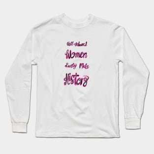 'Well Behaved Women Rarely Make History' Long Sleeve T-Shirt